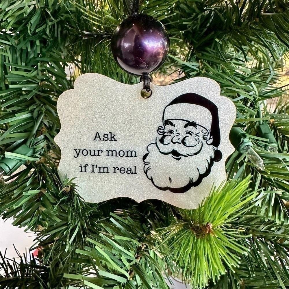 Ask Your Mom if I'm Real Santa Ornament